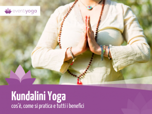 Kundalini yoga: cos'è, come si pratica e tutti i benefici - Eventi Yoga