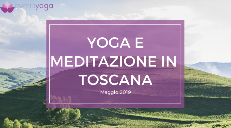 Ritiro Yoga e Meditazione in Toscana Maggio 2019